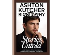 ASHTON KUTCHER BIOGRAPHY: Stories Untold A deeper look at the man behind the characters, companies, and causes