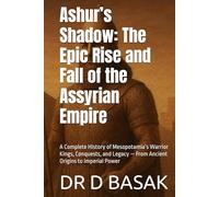 Ashur’s Shadow: The Epic Rise and Fall of the Assyrian Empire: A Complete History of Mesopotamia’s Warrior Kings, Conquests, and Legacy - From Ancient ... (The Complete World of Ancient Civilizations)