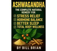 Ashwagandha: The Complete Natural Remedy for Stress Relief, Hormone Balance, Better Sleep & Total Body Wellness (Herbal Series)