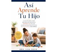 Así Aprende Tu Hijo: Lo que todo padre y madre debe saber para desarrollar las habilidades clave de su hijo durante la primera infancia (0-5 años) con menos presión y más confianza.