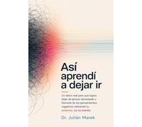 Así Aprendí a Dejar Ir: Un diario real para que logres dejar de pensar demasiado y liberarte de los pensamientos negativos calmando tu entorno, no tu ... Ir: Métodos Prácticos para Liberar la Mente)