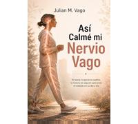 Así Calmé mi Nervio Vago: Ni teoría ni ejercicios sueltos. la historia de alguien aplicando el método en su día a día: (Una Experiencia Real, una Guía ... Guía Definitiva del Nervio Vago)