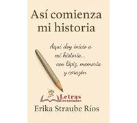 ASÍ COMIENZA MI HISTORIA: Aquí doy inicio a mi historia... con lápiz, memoria y corazón.