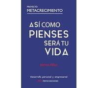 ASI COMO PIENSES SERA TU VIDA: El libro de autoayuda más influyente de la historia: 12 (Proyecto MetaCrecimiento)