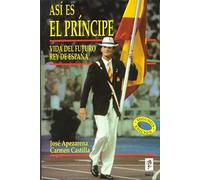 Así es el Príncipe. Vida del futuro Rey de España (Biografías y Testimonios)