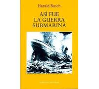 ASi fue la guerra submarina | Harald Busch