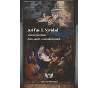 Así fue la Navidad: Visiones místicas de la Beata Ana Catalina Emmerick