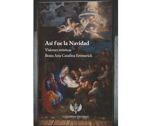 Así fue la Navidad: Visiones místicas de la Beata Ana Catalina Emmerick