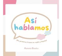 Así Hablamos: Primeras Frases en Español e Inglés para Niños de 2 a 5 Años: Aprende a Hablar con Frases Cotidianas | Desarrollo del Lenguaje y Libro Bilingüe para Niños Pequeños (Colección ASÍ)