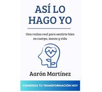 Así lo hago yo: Una rutina real para sentirte bien en cuerpo, mente y vida