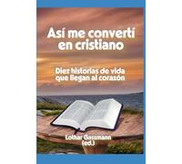 Así me convertí en cristiano: Diez historias de vida que llegan al corazón