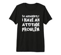 Así Que aparentemente Tengo un Problema de Actitud - sarcástico Divertido Camiseta Premium