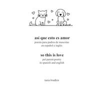 así que esto es amor / so this is love: poesía para padres de mascotas en español e inglés / pet parent poetry in spanish and english