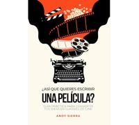¿Así que quieres escribir una película?: Guía práctica para convertir tus ideas en guiones de cine
