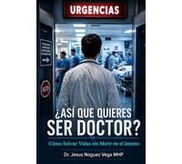 ¿Así Que Quieres Ser Doctor?: Cómo Salvar Vidas y No Morir En El Intento