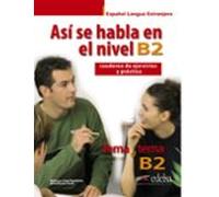 Así Se Habla En Nivel B2: Cuaderno De Ejercicios Y Practica