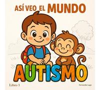 Así veo el mundo: Autismo en niños • Guía ilustrada con la historia de Luno para comprender su mundo interior