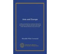 Asia and Europe: studies presenting the conclusions formed by the author in a long life devoted to the subject of the relations between Asia and Europe