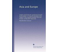 Asia and Europe: Studies presenting the conclusions formed by the author in a long life devoted to the subject of the relations between Asia and Europe, by Meredith Townsend