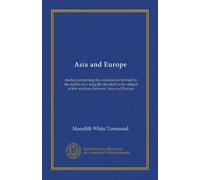 Asia and Europe: studies presenting the conclusions formed by the author in a long life devoted to the subject of the relations between Asia and Europe
