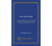 Asia and Europe: studies presenting the conclusions formed by the author in a long life devoted to the subject of the relations between Asia and Europe