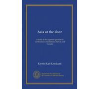 Asia at the door: a study of the Japanese question in continental United States, Hawaii and Canada
