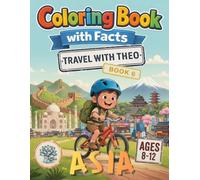 Asia Coloring Book with Facts for Kids Ages 8-12 Travel with Theo: Exploring the Great Wall, Mount Fuji, and Ancient Temples - Educational Activity ... the World with Theo: Explorer Edition)