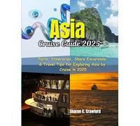 Asia Cruise Guide 2025: Ports, Itineraries, Shore Excursions & Travel Tips for Exploring Asia by Cruise in 2025