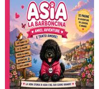 ASIA LA BARBONCINA: Amici, Avventure e Tanto Amore La vera storia di una cagnolina speciale e delle sue incredibili avventure a Perugia
