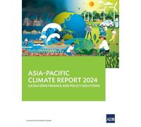 Asia-Pacific Climate Report 2024: Catalyzing Finance and Policy Solutions
