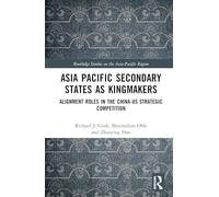 Asia-Pacific Secondary States as Kingmakers: Alignment Roles in the China-US Strategic Competition (Routledge Studies on the Asia-Pacific Region)