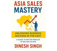 ASIA SALES MASTERY: Unlocking Business Success in the East