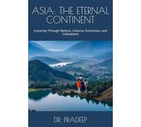 ASIA: THE ETERNAL CONTINENT: A Journey Through Nations, Cultures, Economies, and Civilizations