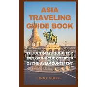 ASIA TRAVELING GUIDE BOOK: THE ULTIMATE GUIDE FOR EXPLORING THE CORNERS OF THE ASIAN CONTINENT (Discover The World)