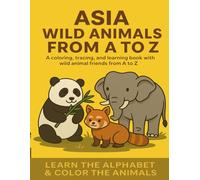 Asia Wild Animals from A to Z: A Fun Alphabet Coloring and Learning Book for Kids: Color, trace, and learn about Asian wild animals while exploring ... preschoolers and kindergarteners aged 3-6.
