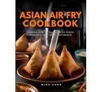 Asian Air Fryer Cookbook: Crispy and Flavorful Recipes from China, Japan, Korea, Thailand, Vietnam, and Beyond