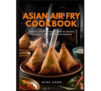 Asian Air Fryer Cookbook: Crispy and Flavorful Recipes from China, Japan, Korea, Thailand, Vietnam, and Beyond