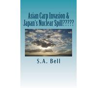 Asian Carp Invasion & Japan's Nuclear Spill?????: The Spill left Countries Barren & Desolate with only one food source left in the entire world.: Volume 1