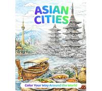 Asian Cities: An Adult Coloring Journey Through Iconic Cities of Asia (Color Your Way Around the World)