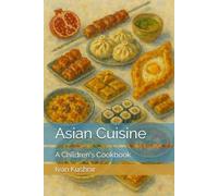 Asian Cuisine: A Children's Cookbook (Children’s Culinary Encyclopedia of the World)