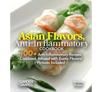 Asian Flavors, Anti-Inflammatory Cookbook: Journey Through Asia - 100+ Anti-Inflammatory Recipes Cookbook, Infused with Exotic Flavors! Pictures Included (Anti-Inflammatory Collection)