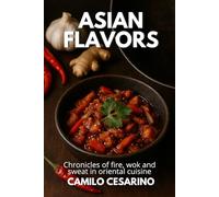 Asian Flavors: Chronicles of fire, wok and sweat in oriental cuisine