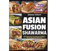 ASIAN FUSION SHAWARMA: Bold Flavors from Korea, Japan, the Philippines and Southeast Asia-Wraps, Bowls, and Sauces for the Adventurous Home Cook (Kitchen Alchemy Series)