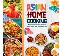 Asian Home Cooking: A Culinary Journey Through East, South, and Southeast Asia
