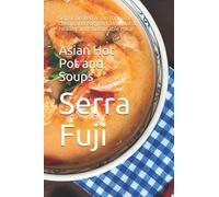 Asian Hot Pot and Soups: Sophisticated Asian formulas, cheap and easy to follow, for a healthy and sustainable meal