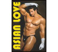 ASIAN LOVE: THE ART OF GLOBAL GAY INTIMACY: A Visual Celebration of Male Connection, Passion, and Cultural Expression