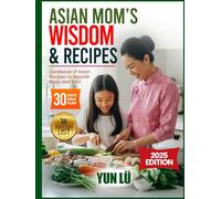 Asian Mom’s Wisdom & Recipes: Cookbook of Asian Recipes to Nourish Body and Soul