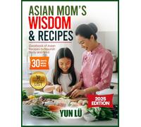 Asian Mom’s Wisdom & Recipes: Cookbook of Asian Recipes to Nourish Body and Soul
