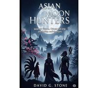 Asian Moon Hunters: Japanese kitsune, Chinese huli jing, and Siberian wolf-shamans (BLOOD MOON CHRONICLES: GLOBAL WEREWOLF ENCOUNTERS)