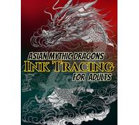 Asian Mythic Dragons Ink Tracing For Adults: Trace 50 Legendary Dragons Inspired by Ancient Asian Folklore and Mythology | Relaxing Gray-Line Art ... (Fantasy Dragons Ink Tracing Collection)
